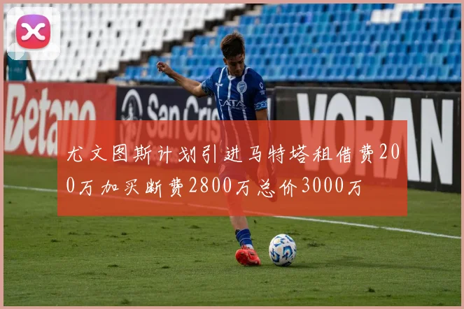 尤文图斯计划引进马特塔租借费200万加买断费2800万总价3000万