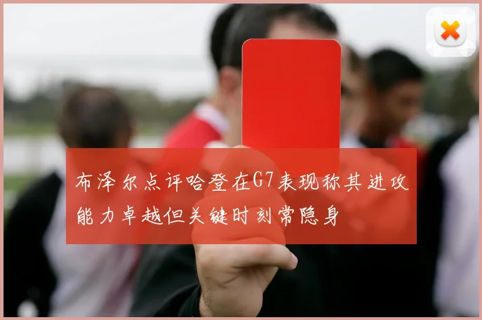 布泽尔点评哈登在G7表现称其进攻能力卓越但关键时刻常隐身