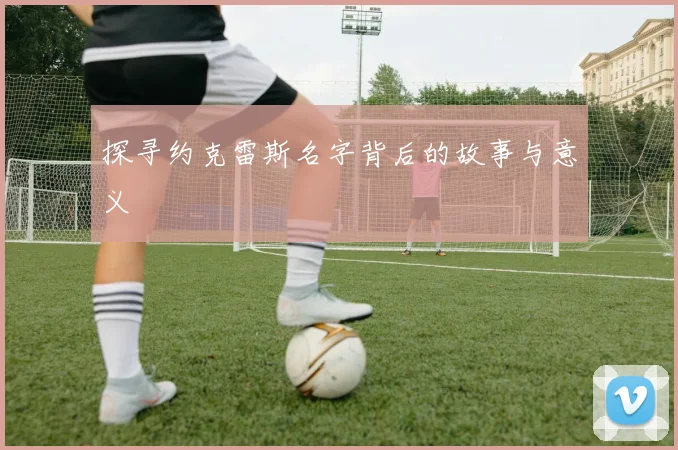 探寻约克雷斯名字背后的故事与意义